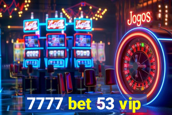 7777 bet 53 vip